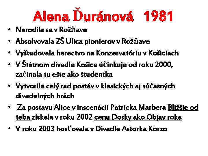  • • Alena Ďuránová 1981 Narodila sa v Rožňave Absolvovala ZŠ Ulica pionierov