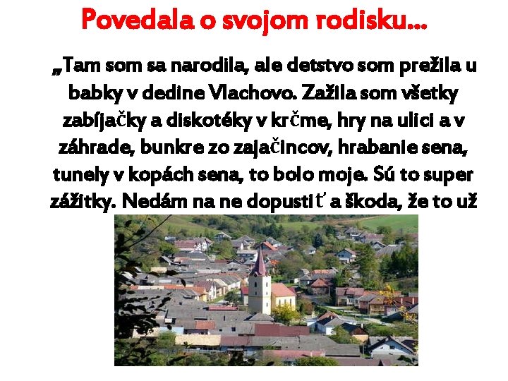 Povedala o svojom rodisku. . . „Tam som sa narodila, ale detstvo som prežila