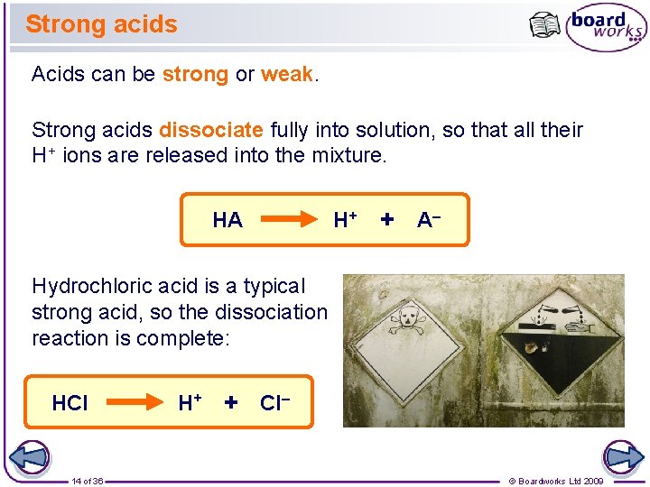 Strong acids Acids can be strong or weak. Strong acids dissociate fully into solution,