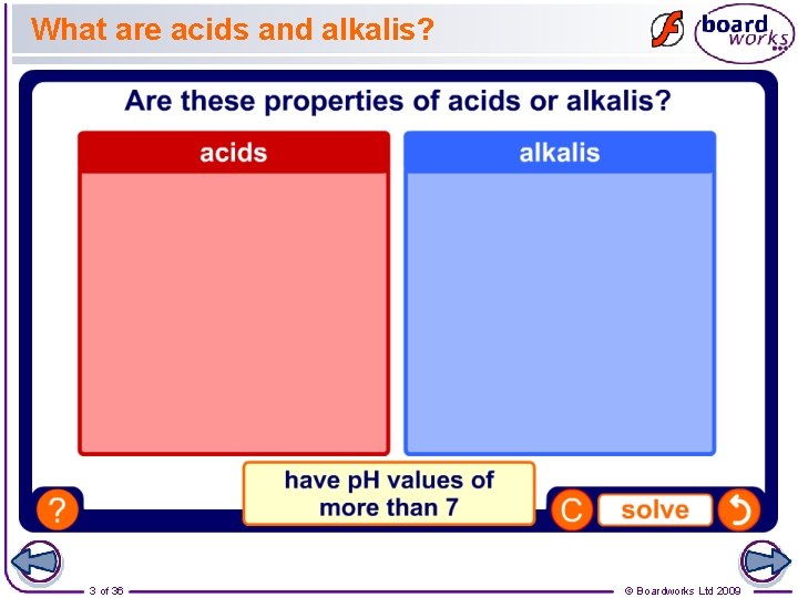What are acids and alkalis? 3 of 36 © Boardworks Ltd 2009 