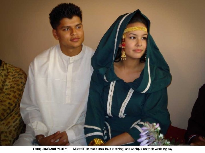 Young, Inuit and Muslim - Maatalii (in traditional Inuit clothing) and Ashique on their