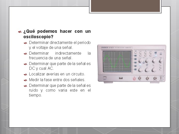  ¿Qué podemos hacer con un osciloscopio? Determinar directamente el periodo y el voltaje