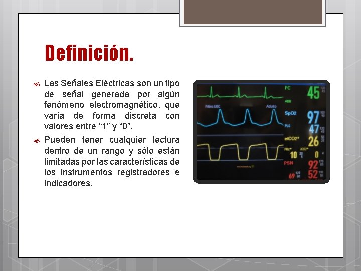 Definición. Las Señales Eléctricas son un tipo de señal generada por algún fenómeno electromagnético,
