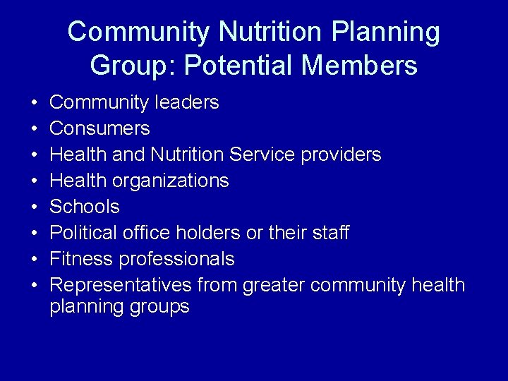 Community Nutrition Planning Group: Potential Members • • Community leaders Consumers Health and Nutrition