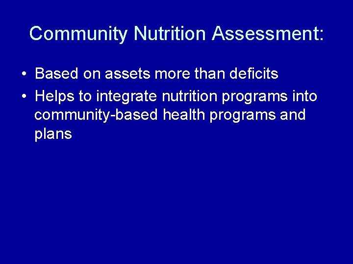 Community Nutrition Assessment: • Based on assets more than deficits • Helps to integrate