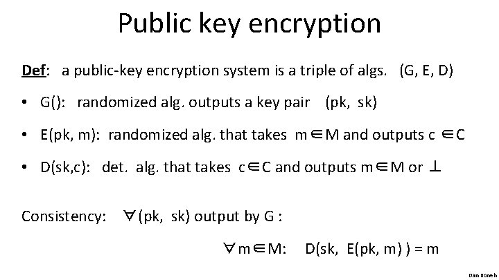 Public key encryption Def: a public-key encryption system is a triple of algs. (G,