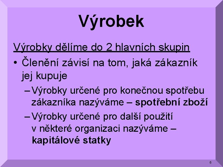 Výrobek Výrobky dělíme do 2 hlavních skupin • Členění závisí na tom, jaká zákazník