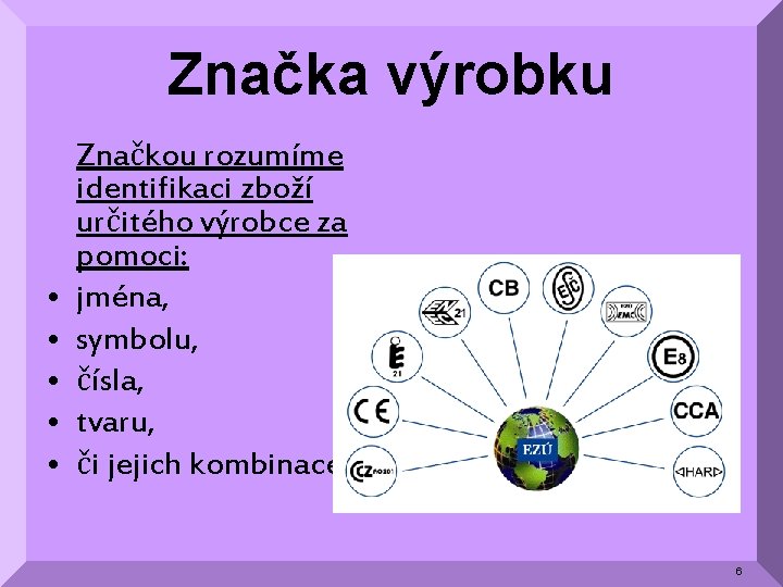 Značka výrobku • • • Značkou rozumíme identifikaci zboží určitého výrobce za pomoci: jména,