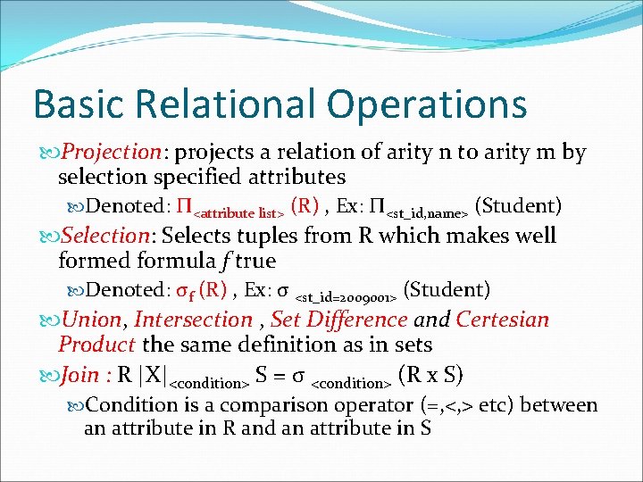 Basic Relational Operations Projection: projects a relation of arity n to arity m by