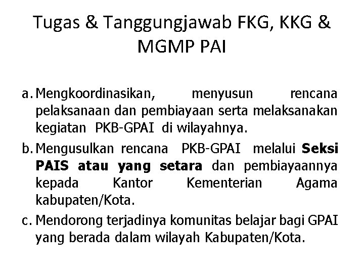 Tugas & Tanggungjawab FKG, KKG & MGMP PAI a. Mengkoordinasikan, menyusun rencana pelaksanaan dan