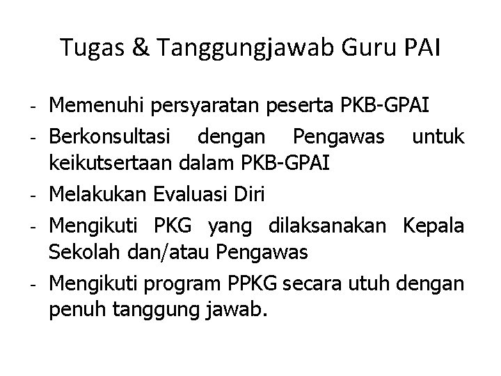 Tugas & Tanggungjawab Guru PAI - Memenuhi persyaratan peserta PKB-GPAI - Berkonsultasi dengan Pengawas