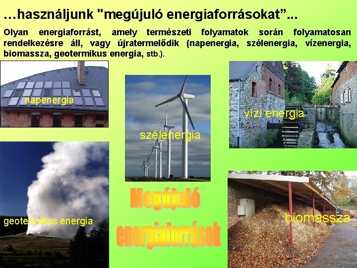 …használjunk "megújuló energiaforrásokat”. . . Olyan energiaforrást, amely természeti folyamatok során folyamatosan rendelkezésre áll,