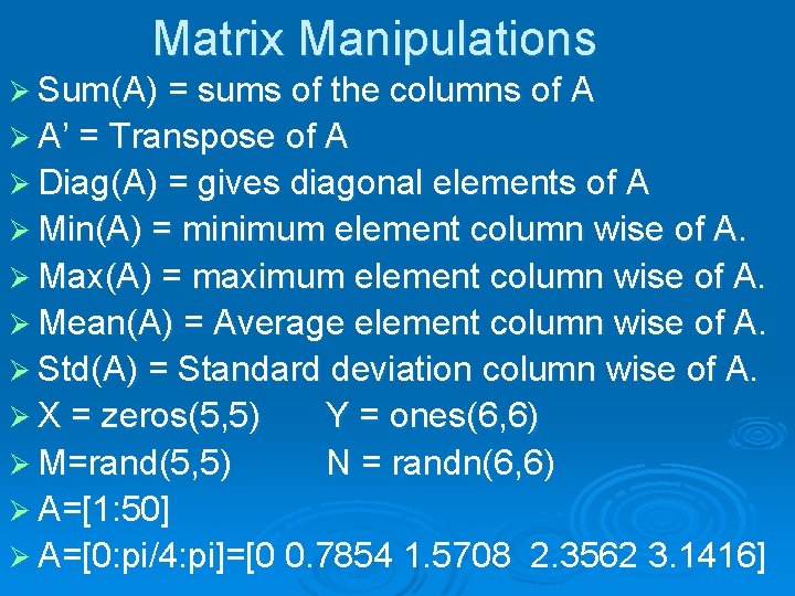 Matrix Manipulations Ø Sum(A) = sums of the columns of A Ø A’ =