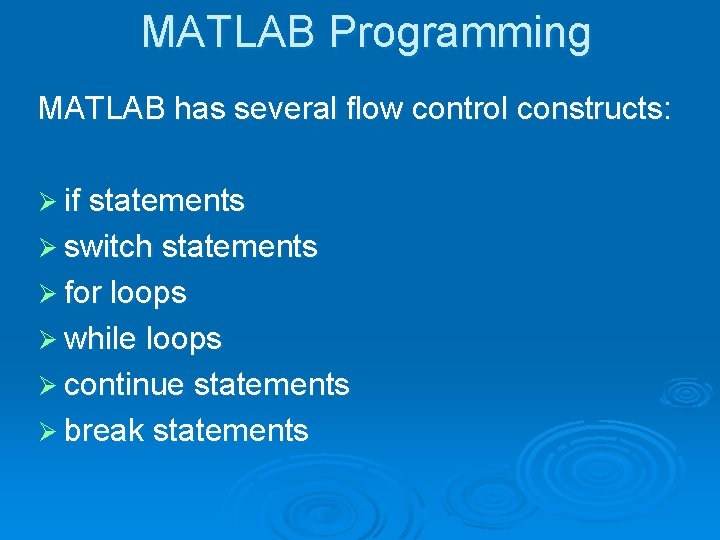 MATLAB Programming MATLAB has several flow control constructs: Ø if statements Ø switch statements