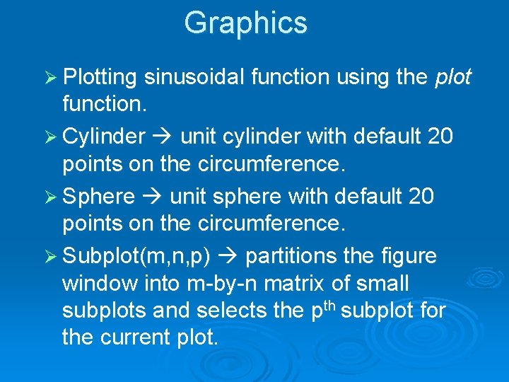 Graphics Ø Plotting sinusoidal function using the plot function. Ø Cylinder unit cylinder with