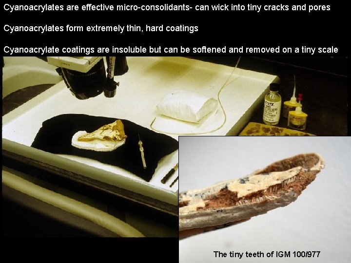 Cyanoacrylates are effective micro-consolidants- can wick into tiny cracks and pores Cyanoacrylates form extremely
