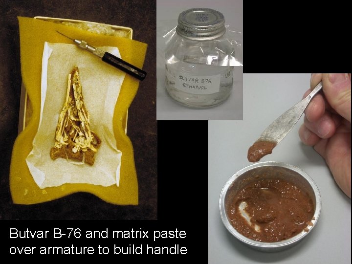 Butvar B-76 and matrix paste over armature to build handle 