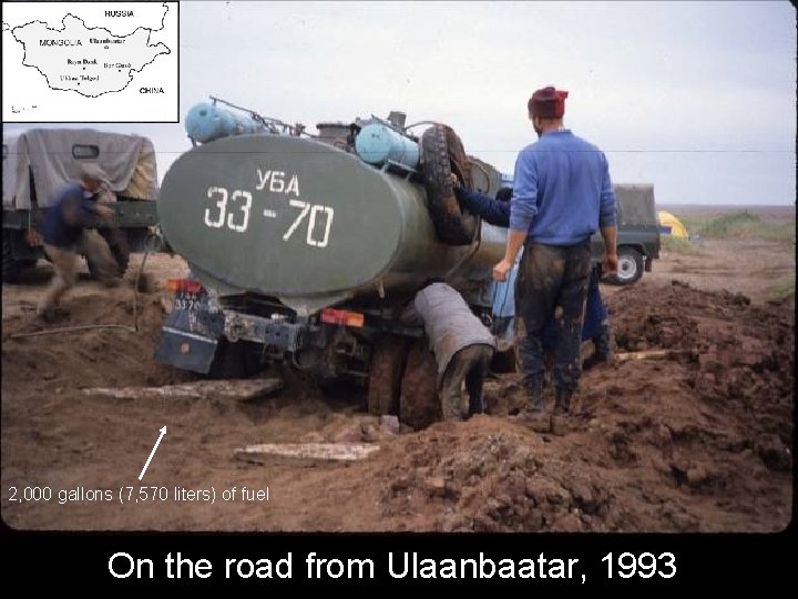 2, 000 gallons (7, 570 liters) of fuel On the road from Ulaanbaatar, 1993