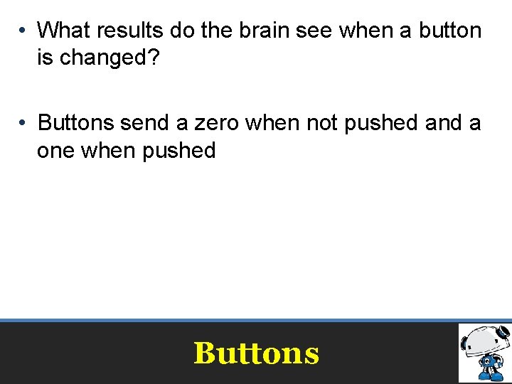  • What results do the brain see when a button is changed? •