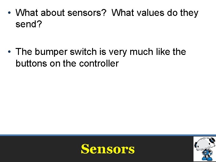 • What about sensors? What values do they send? • The bumper switch • What about sensors? What values do they send? • The bumper switch