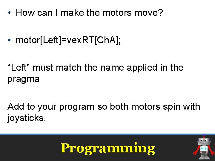  • How can I make the motors move? • motor[Left]=vex. RT[Ch. A]; “Left”