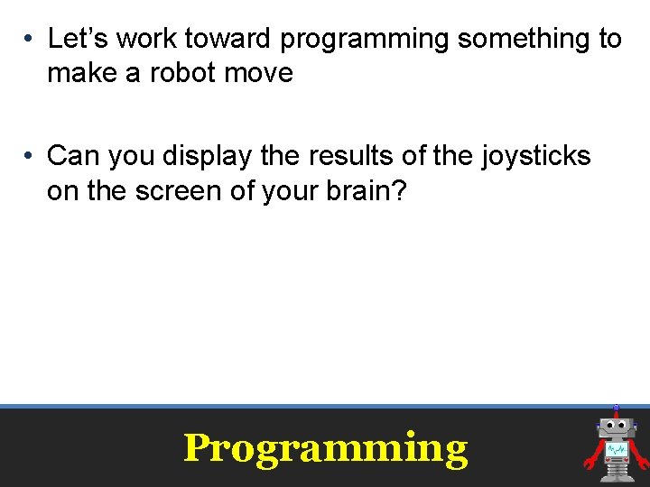 • Let’s work toward programming something to make a robot move • Can • Let’s work toward programming something to make a robot move • Can
