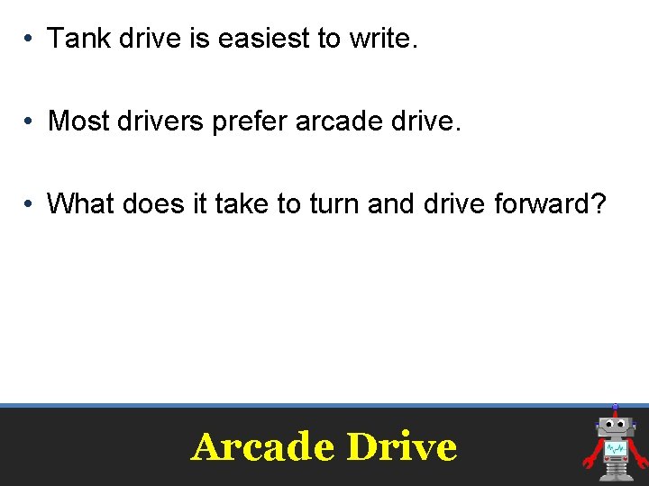 • Tank drive is easiest to write. • Most drivers prefer arcade drive. • Tank drive is easiest to write. • Most drivers prefer arcade drive.