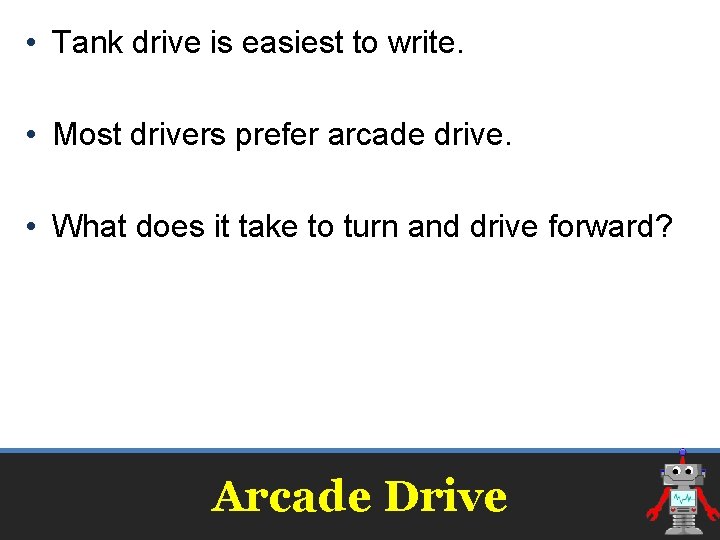  • Tank drive is easiest to write. • Most drivers prefer arcade drive.