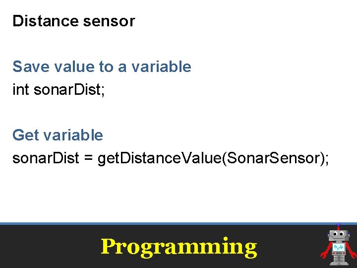 Distance sensor Save value to a variable int sonar. Dist; Get variable sonar. Dist