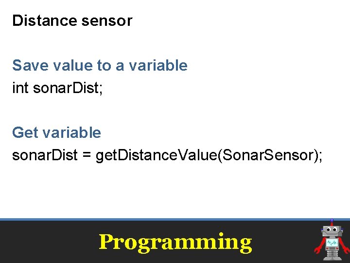 Distance sensor Save value to a variable int sonar. Dist; Get variable sonar. Dist Distance sensor Save value to a variable int sonar. Dist; Get variable sonar. Dist