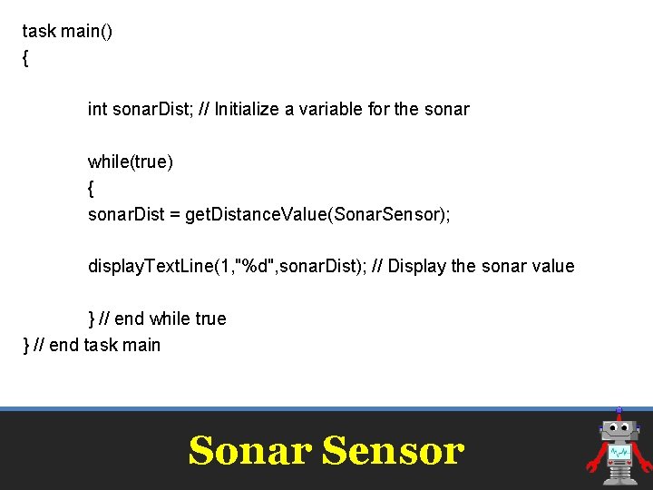 task main() { int sonar. Dist; // Initialize a variable for the sonar while(true)