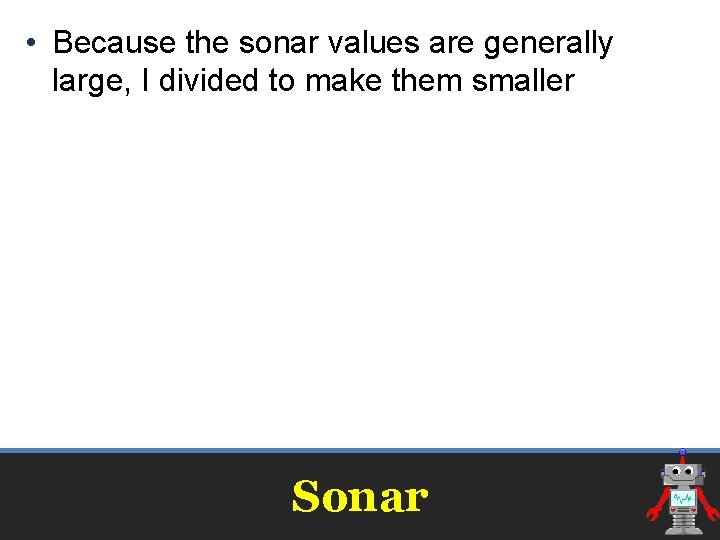 • Because the sonar values are generally large, I divided to make them • Because the sonar values are generally large, I divided to make them