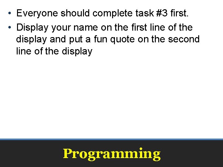  • Everyone should complete task #3 first. • Display your name on the