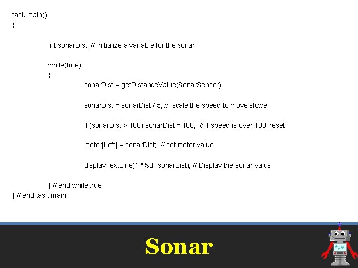 task main() { int sonar. Dist; // Initialize a variable for the sonar while(true)