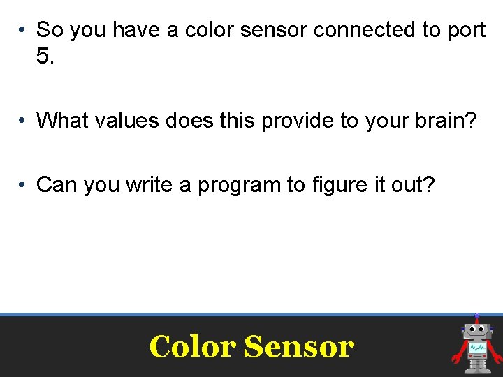  • So you have a color sensor connected to port 5. • What