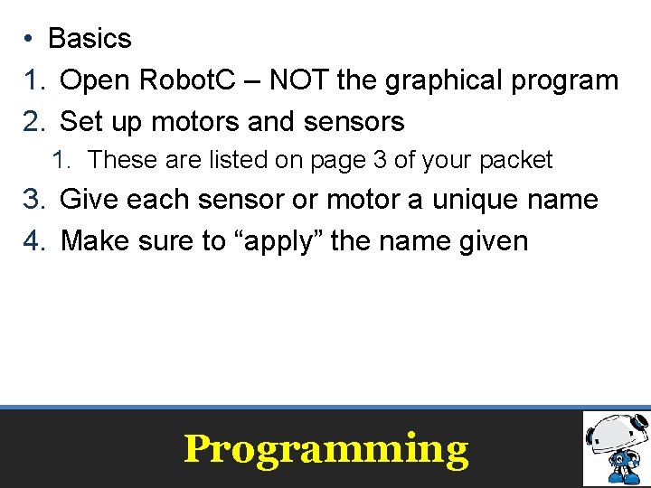  • Basics 1. Open Robot. C – NOT the graphical program 2. Set