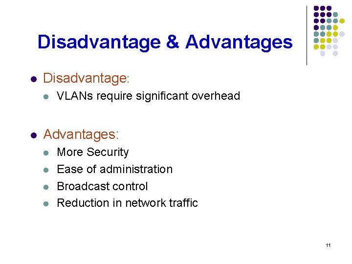 Disadvantage & Advantages l Disadvantage: l l VLANs require significant overhead Advantages: l l