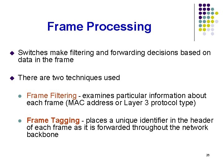 Frame Processing u Switches make filtering and forwarding decisions based on data in the