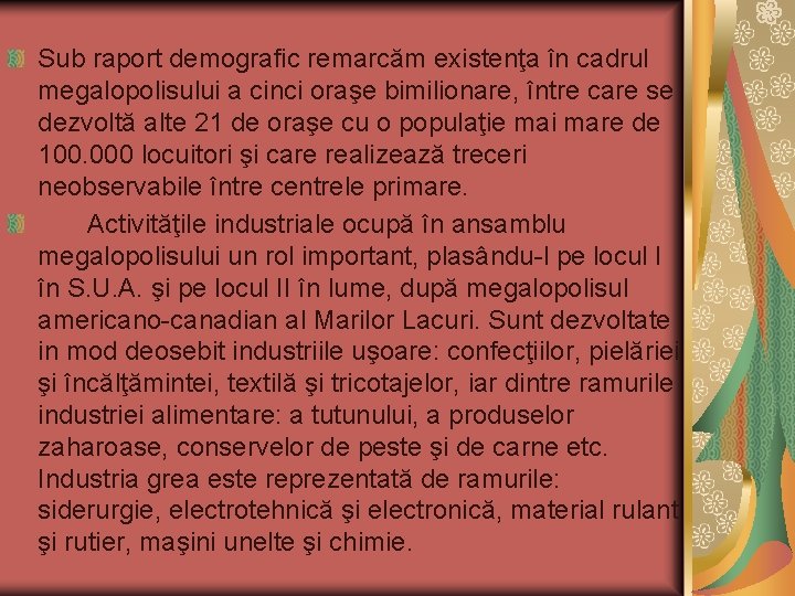 Sub raport demografic remarcăm existenţa în cadrul megalopolisului a cinci oraşe bimilionare, între care