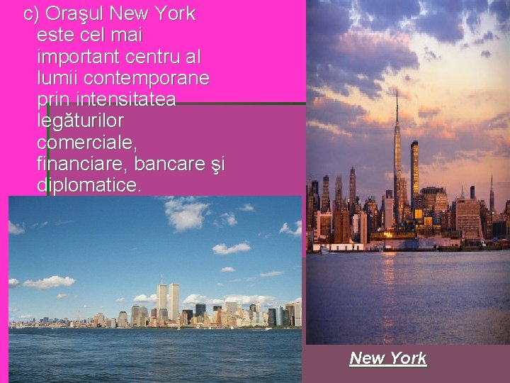 c) Oraşul New York este cel mai important centru al lumii contemporane prin intensitatea