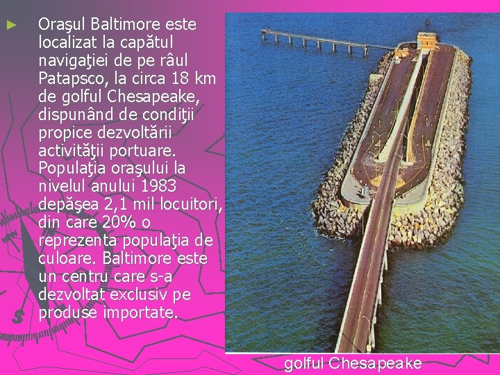 ► Oraşul Baltimore este localizat la capătul navigaţiei de pe râul Patapsco, la circa
