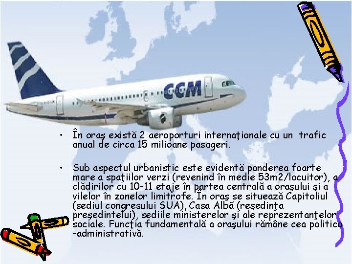  • În oraş există 2 aeroporturi internaţionale cu un trafic anual de circa