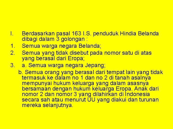 I. Berdasarkan pasal 163 I. S. penduduk Hindia Belanda dibagi dalam 3 golongan :