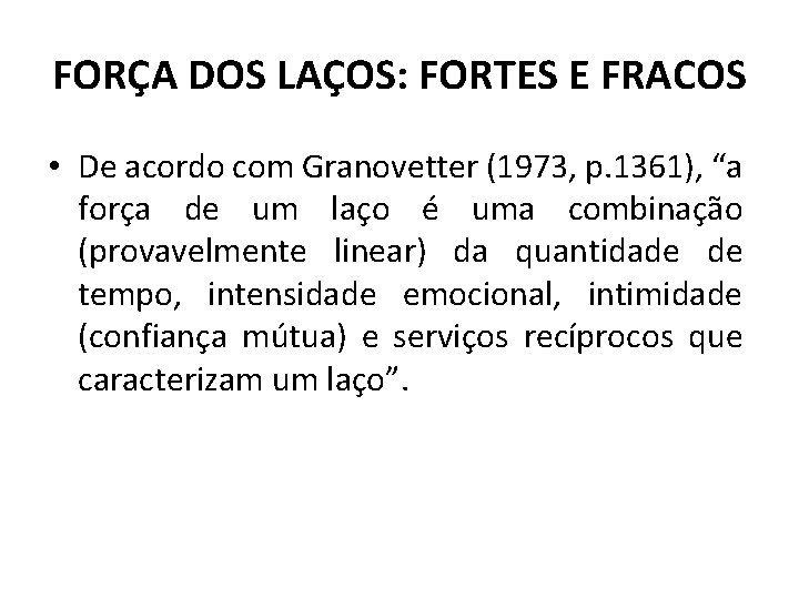 FORÇA DOS LAÇOS: FORTES E FRACOS • De acordo com Granovetter (1973, p. 1361),