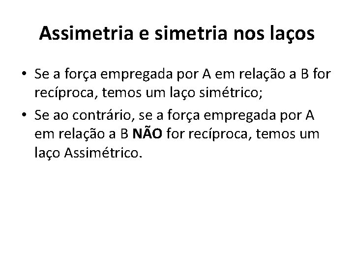 Assimetria e simetria nos laços • Se a força empregada por A em relação