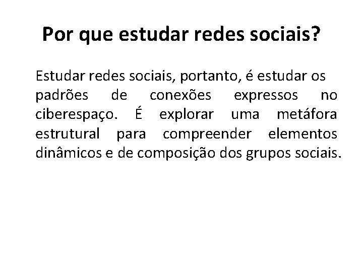 Por que estudar redes sociais? Estudar redes sociais, portanto, é estudar os padrões de