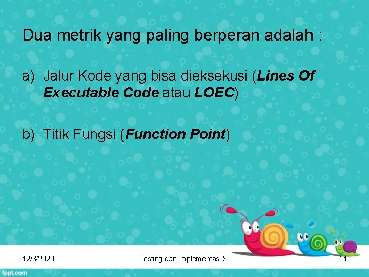 Dua metrik yang paling berperan adalah : a) Jalur Kode yang bisa dieksekusi (Lines