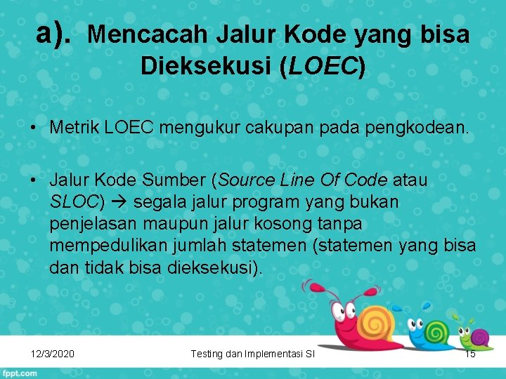 a). Mencacah Jalur Kode yang bisa Dieksekusi (LOEC) • Metrik LOEC mengukur cakupan pada