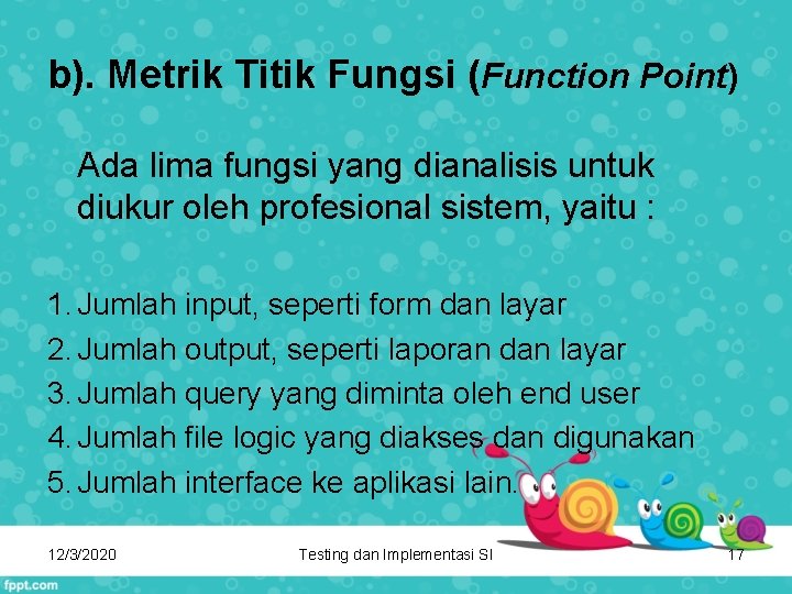 b). Metrik Titik Fungsi (Function Point) Ada lima fungsi yang dianalisis untuk diukur oleh