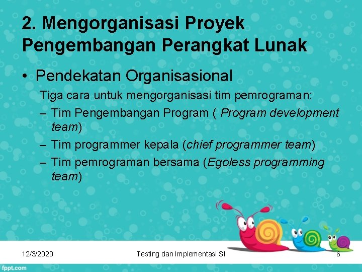 2. Mengorganisasi Proyek Pengembangan Perangkat Lunak • Pendekatan Organisasional Tiga cara untuk mengorganisasi tim